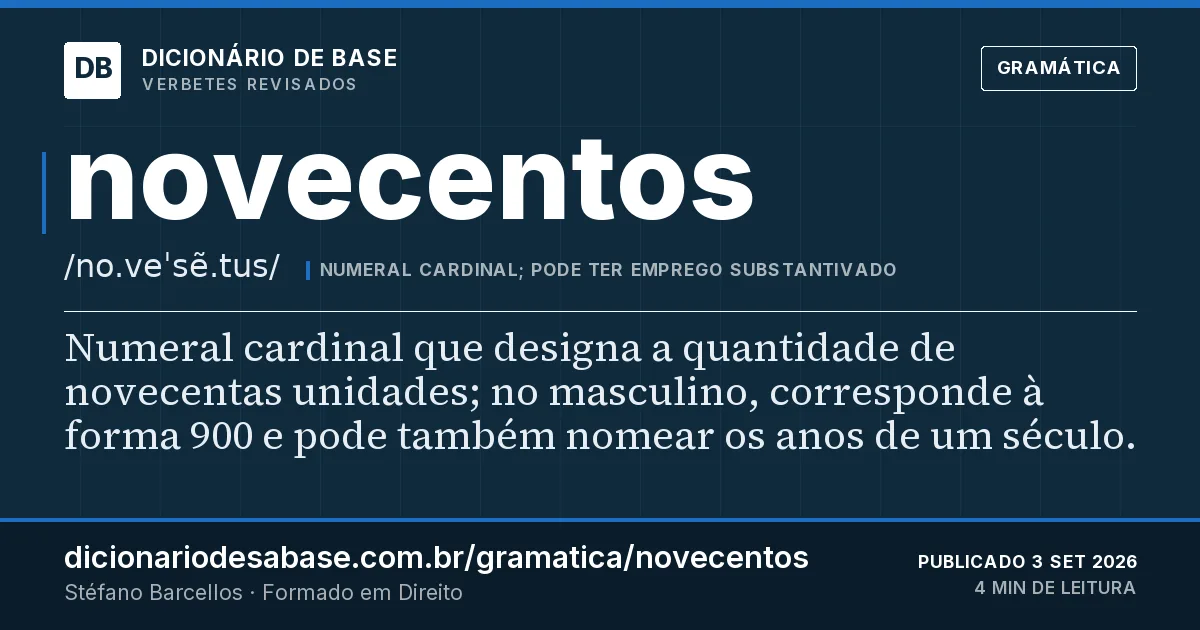 Cartão do verbete novecentos: Numeral cardinal que designa a quantidade de novecentas unidades; no masculino, corresponde à forma 900 e pode também…