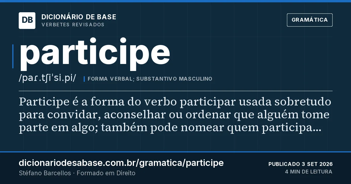 Cartão do verbete participe: Participe é a forma do verbo participar usada sobretudo para convidar, aconselhar ou ordenar que alguém tome parte em…
