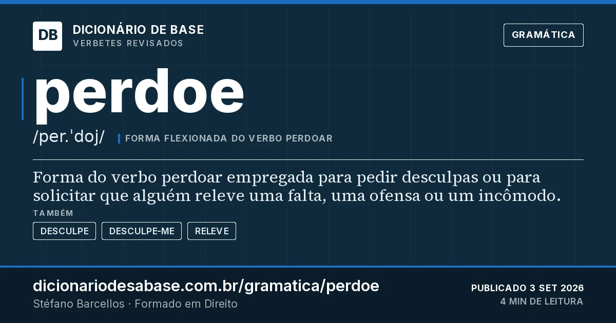 Cartão do verbete perdoe: Forma do verbo perdoar empregada para pedir desculpas ou para solicitar que alguém releve uma falta, uma ofensa ou um…