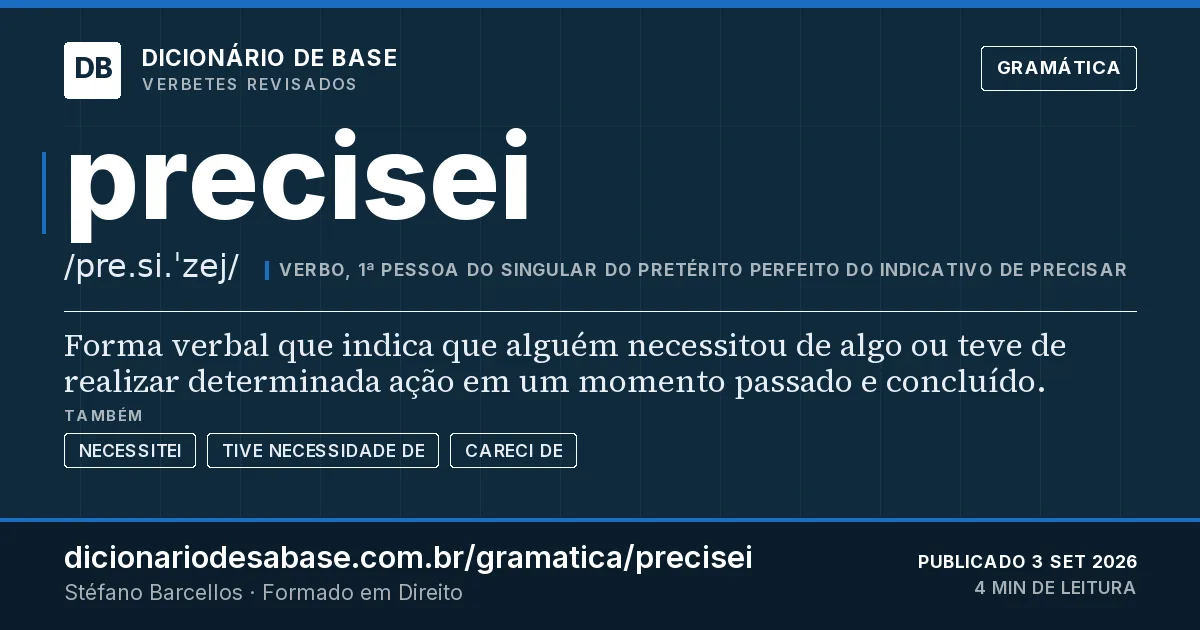 Cartão do verbete precisei: Forma verbal que indica que alguém necessitou de algo ou teve de realizar determinada ação em um momento passado e…