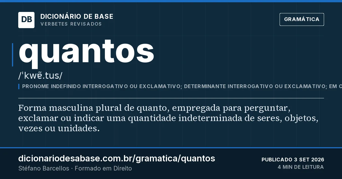 Cartão do verbete quantos: Forma masculina plural de quanto, empregada para perguntar, exclamar ou indicar uma quantidade indeterminada de seres…