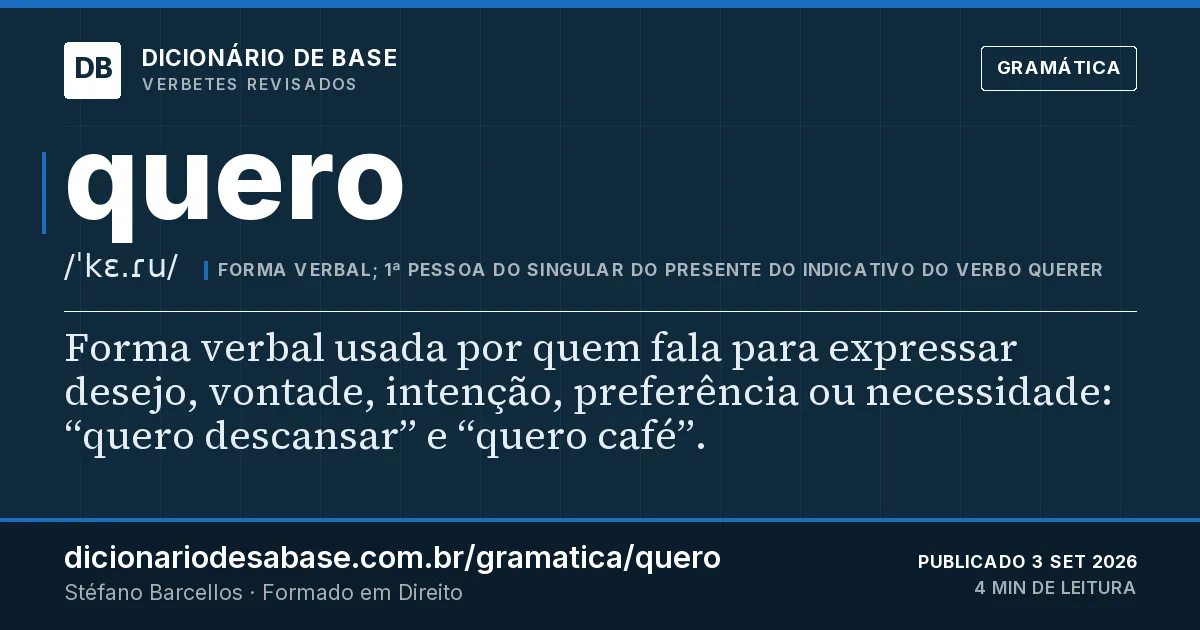 Cartão do verbete quero: Forma verbal usada por quem fala para expressar desejo, vontade, intenção, preferência ou necessidade: “quero…