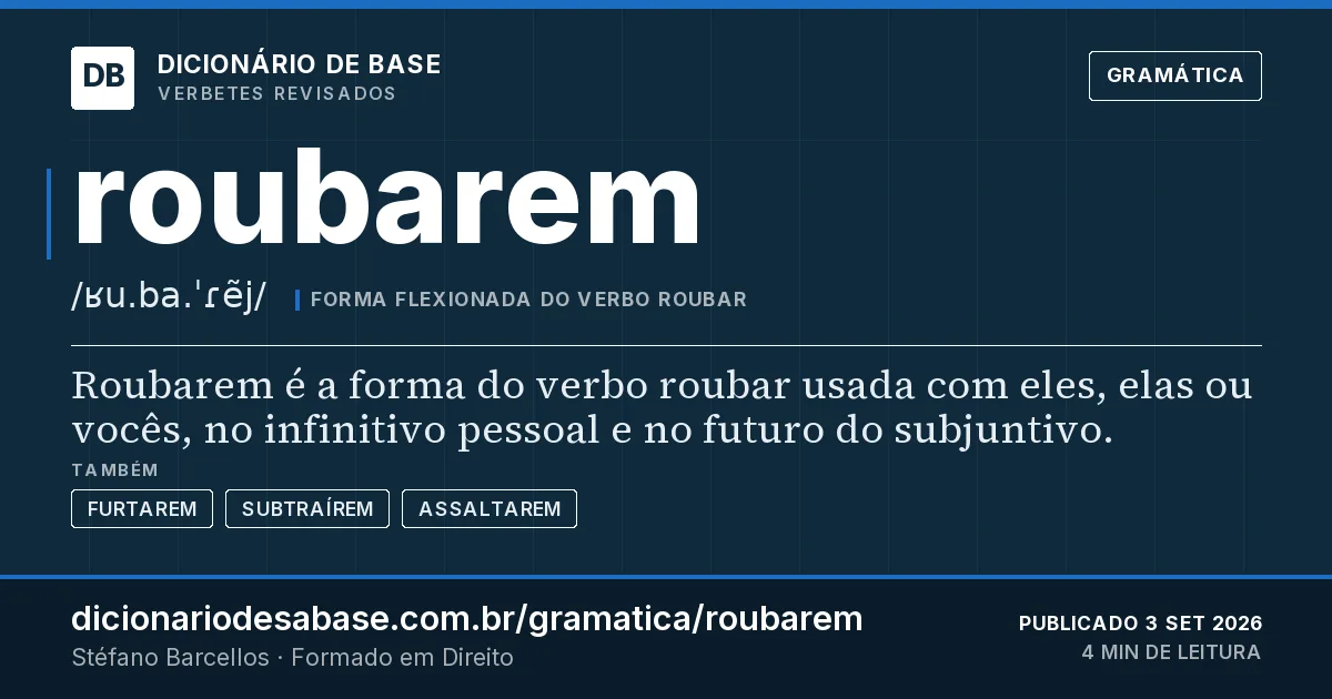 Cartão do verbete roubarem: Roubarem é a forma do verbo roubar usada com eles, elas ou vocês, no infinitivo pessoal e no futuro do subjuntivo.