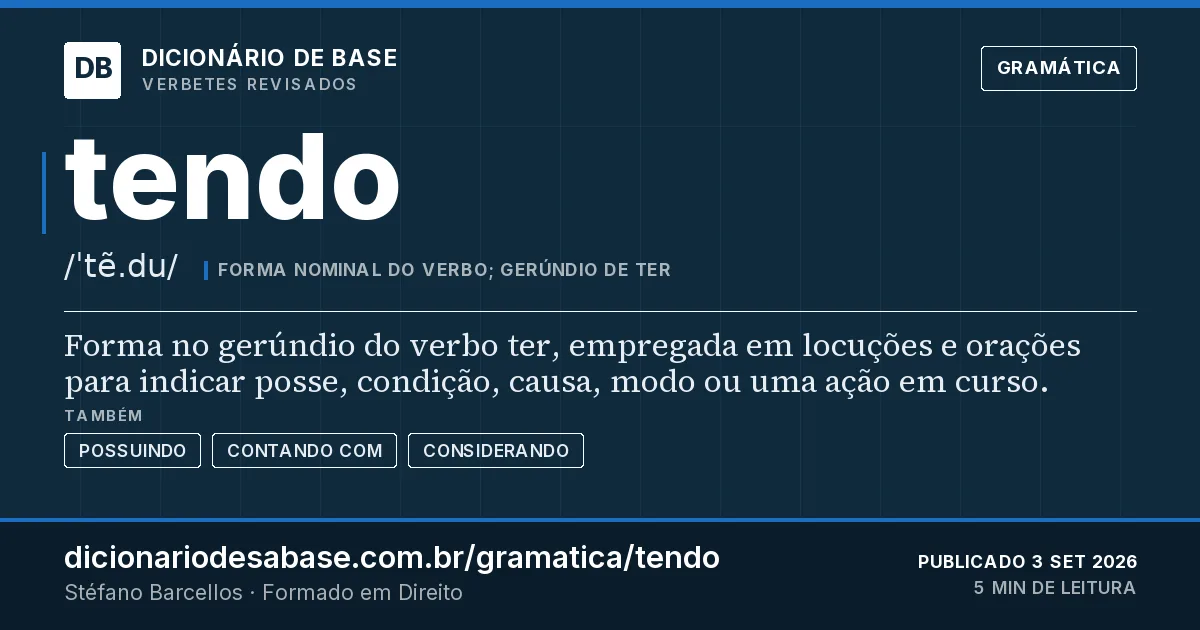 Cartão do verbete tendo: Forma no gerúndio do verbo ter, empregada em locuções e orações para indicar posse, condição, causa, modo ou uma ação…