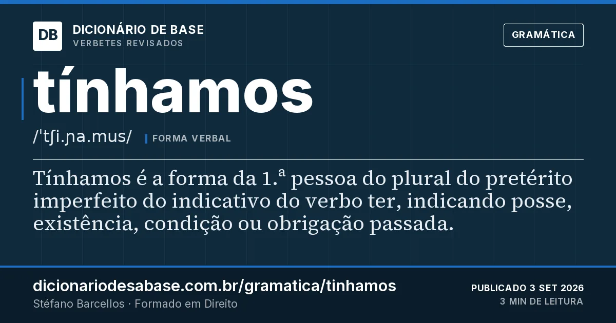 Cartão do verbete tínhamos: Tínhamos é a forma da 1.ª pessoa do plural do pretérito imperfeito do indicativo do verbo ter, indicando posse…