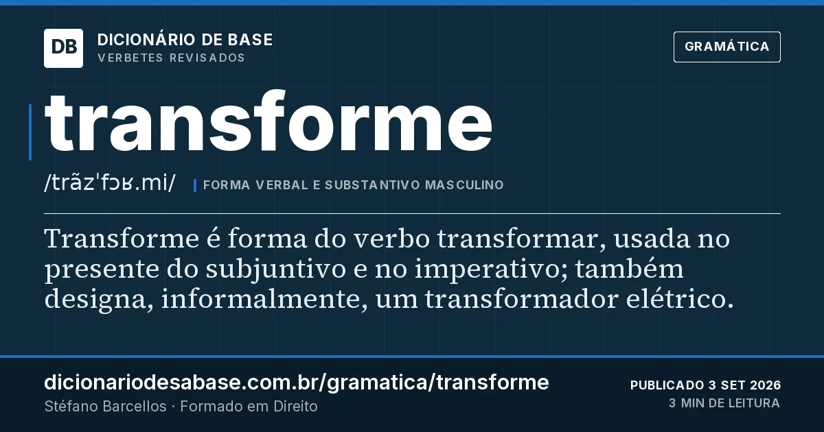 Cartão do verbete transforme: Transforme é forma do verbo transformar, usada no presente do subjuntivo e no imperativo; também designa…