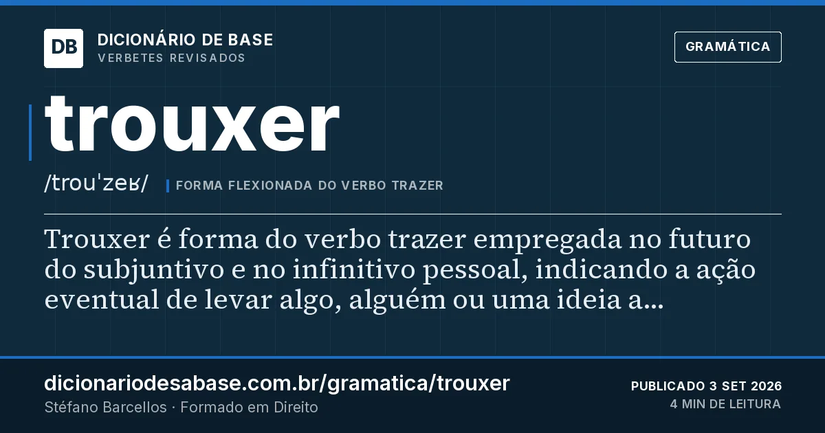 Cartão do verbete trouxer: Trouxer é forma do verbo trazer empregada no futuro do subjuntivo e no infinitivo pessoal, indicando a ação eventual de…