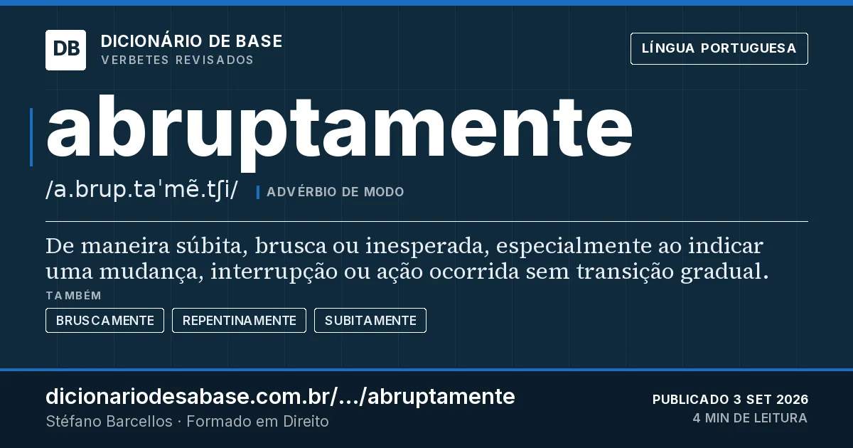 Cartão do verbete abruptamente: De maneira súbita, brusca ou inesperada, especialmente ao indicar uma mudança, interrupção ou ação ocorrida sem…