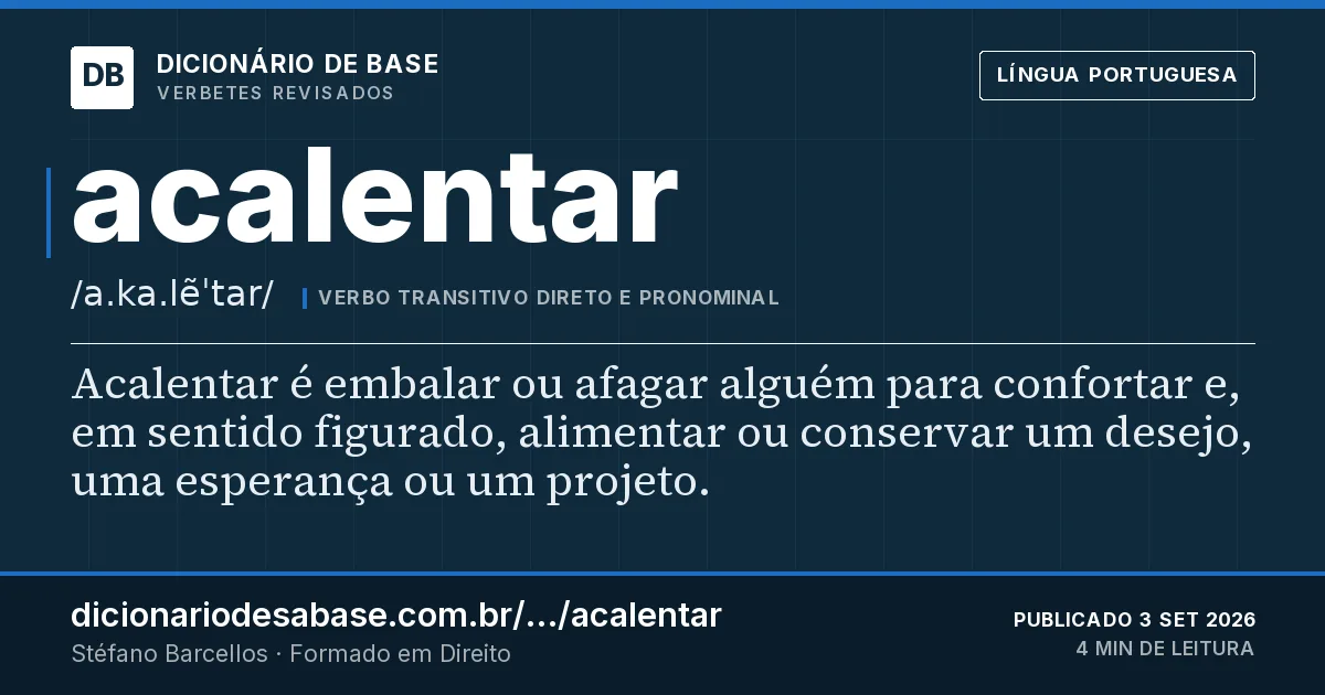 Cartão do verbete acalentar: Acalentar é embalar ou afagar alguém para confortar e, em sentido figurado, alimentar ou conservar um desejo, uma…