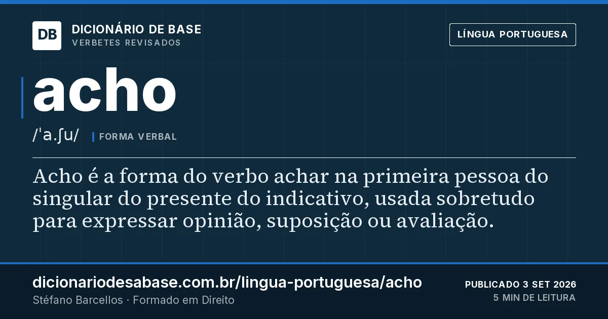 Cartão do verbete acho: Acho é a forma do verbo achar na primeira pessoa do singular do presente do indicativo, usada sobretudo para expressar…