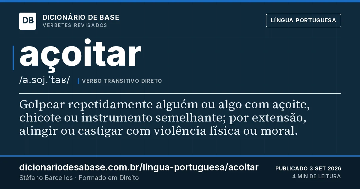 Cartão do verbete açoitar: Golpear repetidamente alguém ou algo com açoite, chicote ou instrumento semelhante; por extensão, atingir ou castigar…