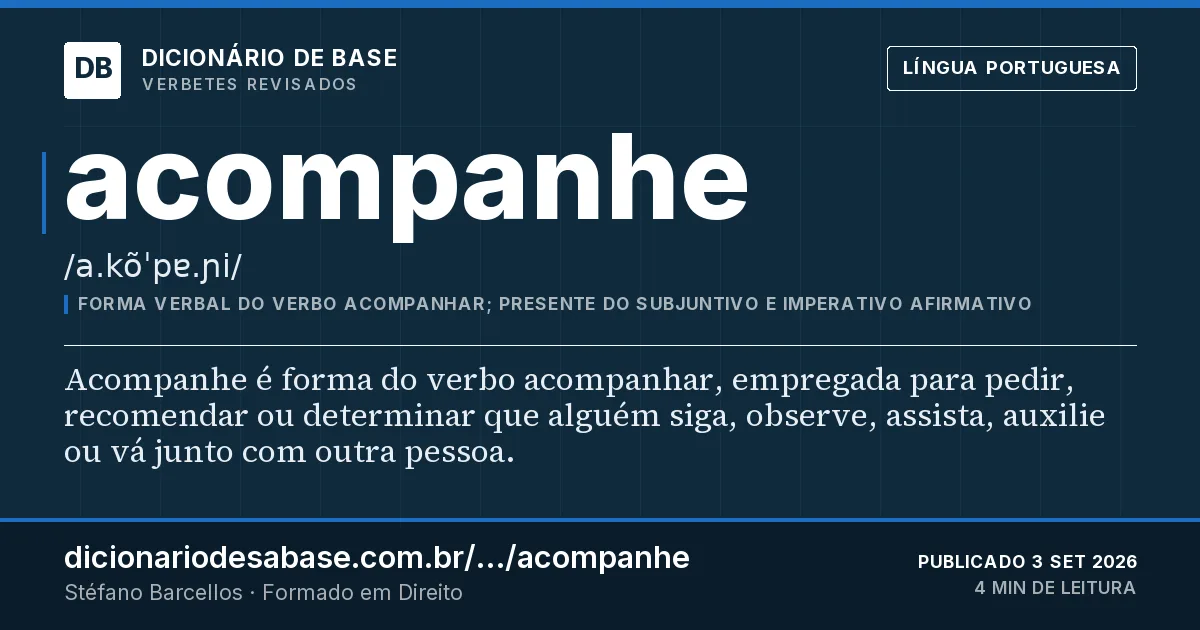 Cartão do verbete acompanhe: Acompanhe é forma do verbo acompanhar, empregada para pedir, recomendar ou determinar que alguém siga, observe…