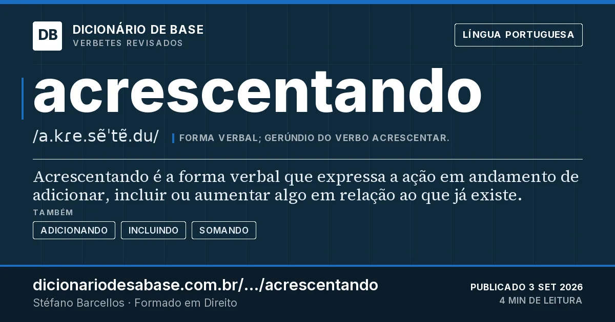 Cartão do verbete acrescentando: Acrescentando é a forma verbal que expressa a ação em andamento de adicionar, incluir ou aumentar algo em relação ao…