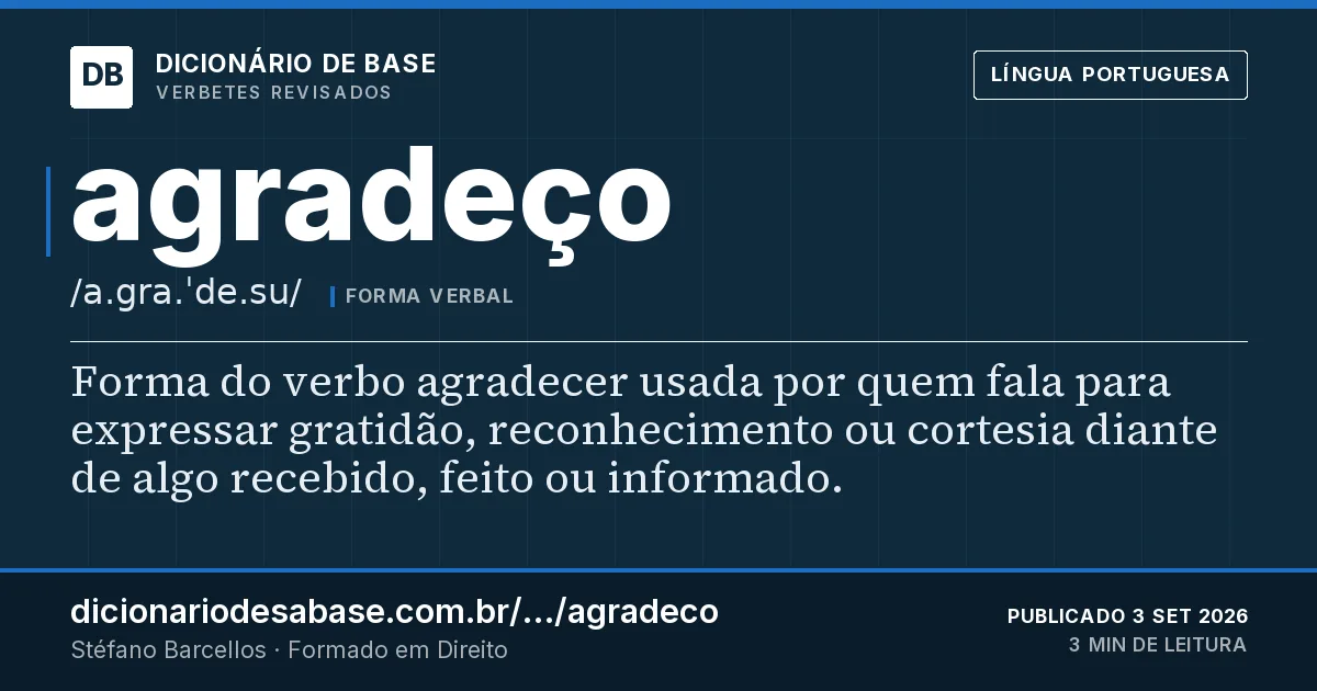 Cartão do verbete agradeço: Forma do verbo agradecer usada por quem fala para expressar gratidão, reconhecimento ou cortesia diante de algo…