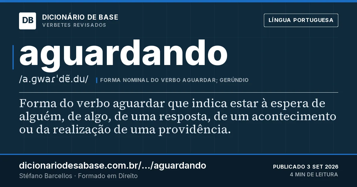Cartão do verbete aguardando: Forma do verbo aguardar que indica estar à espera de alguém, de algo, de uma resposta, de um acontecimento ou da…