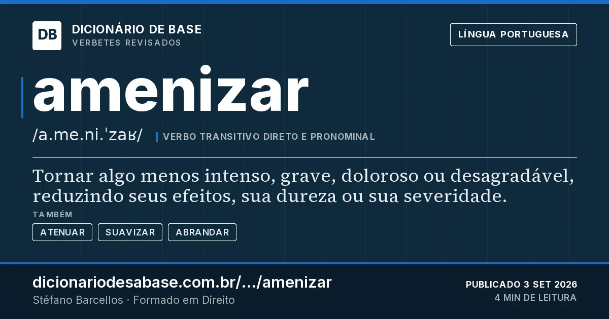 Cartão do verbete amenizar: Tornar algo menos intenso, grave, doloroso ou desagradável, reduzindo seus efeitos, sua dureza ou sua severidade.