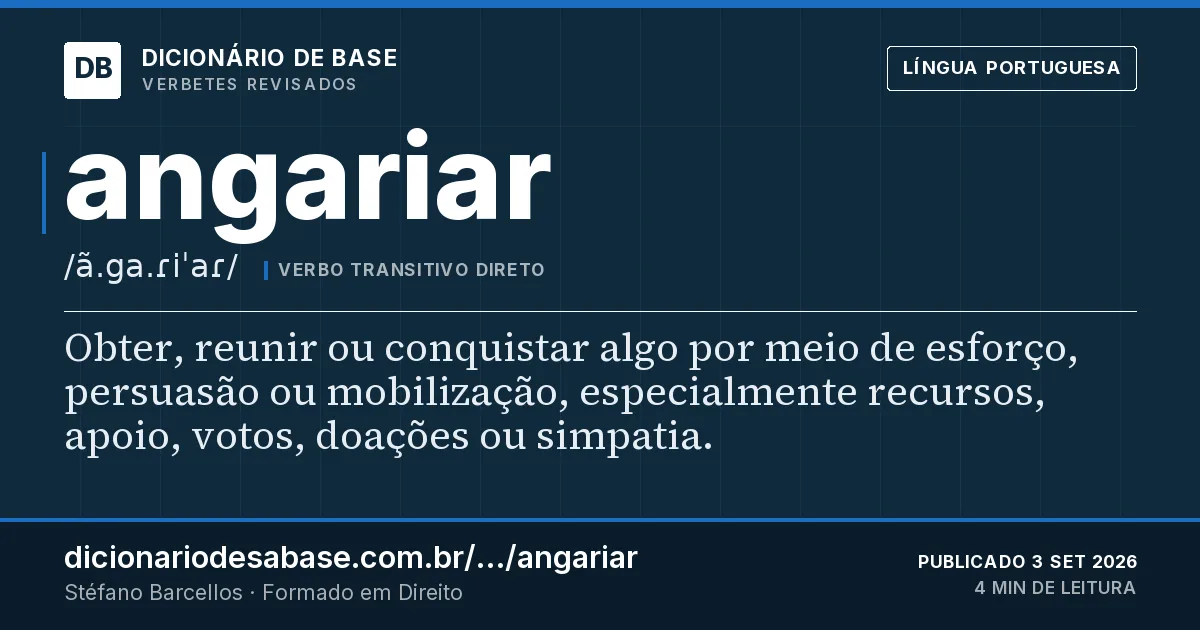 Cartão do verbete angariar: Obter, reunir ou conquistar algo por meio de esforço, persuasão ou mobilização, especialmente recursos, apoio, votos…
