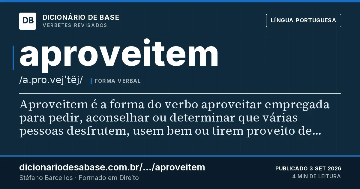 Cartão do verbete aproveitem: Aproveitem é a forma do verbo aproveitar empregada para pedir, aconselhar ou determinar que várias pessoas desfrutem…