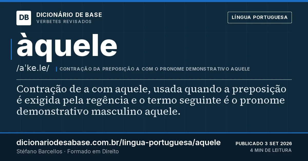 Cartão do verbete àquele: Contração de a com aquele, usada quando a preposição é exigida pela regência e o termo seguinte é o pronome…