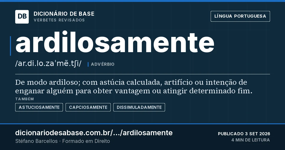 Cartão do verbete ardilosamente: De modo ardiloso; com astúcia calculada, artifício ou intenção de enganar alguém para obter vantagem ou atingir…