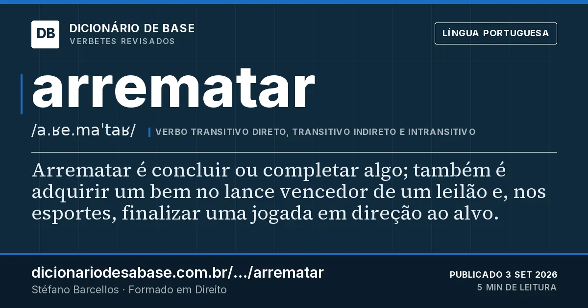 Cartão do verbete arrematar: Arrematar é concluir ou completar algo; também é adquirir um bem no lance vencedor de um leilão e, nos esportes…
