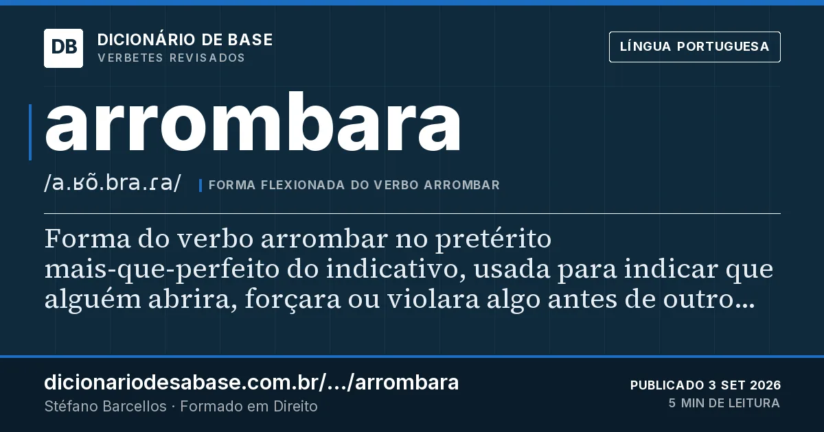 Cartão do verbete arrombara: Forma do verbo arrombar no pretérito mais-que-perfeito do indicativo, usada para indicar que alguém abrira, forçara ou…