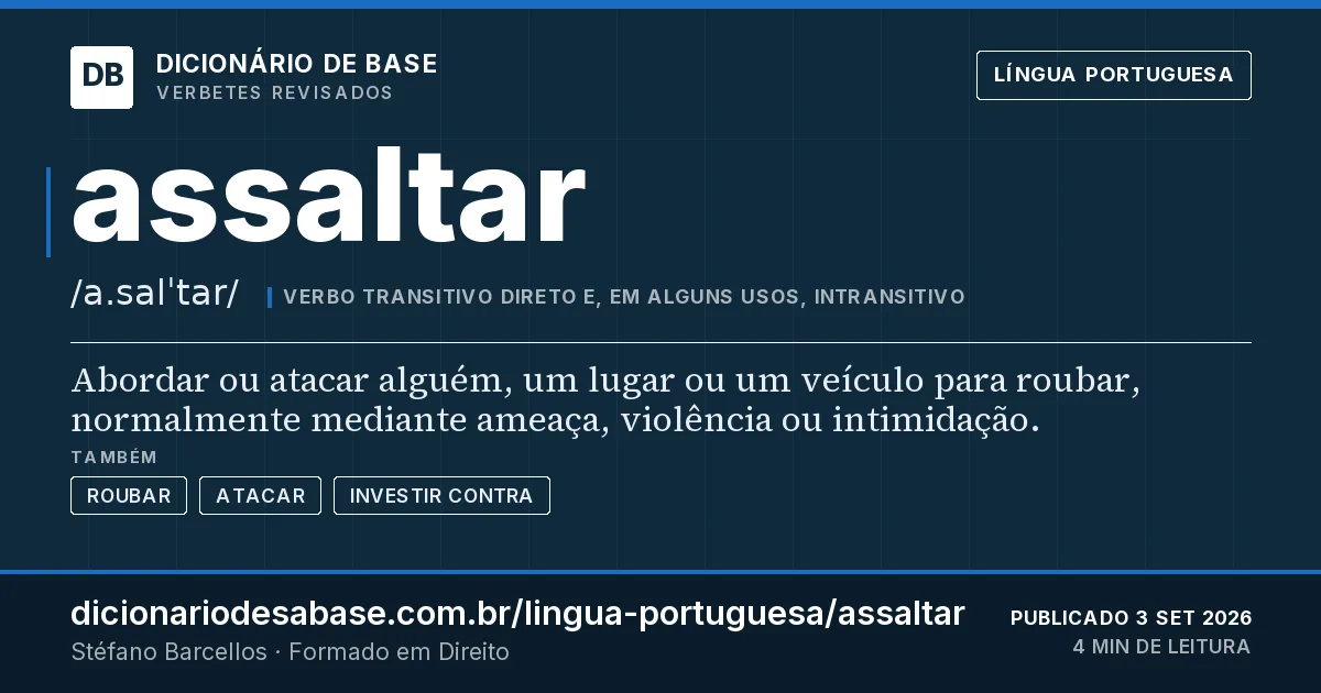 Cartão do verbete assaltar: Abordar ou atacar alguém, um lugar ou um veículo para roubar, normalmente mediante ameaça, violência ou intimidação.
