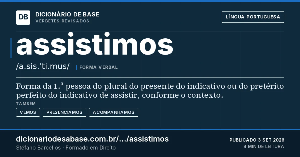 Cartão do verbete assistimos: Forma da 1.ª pessoa do plural do presente do indicativo ou do pretérito perfeito do indicativo de assistir, conforme o…