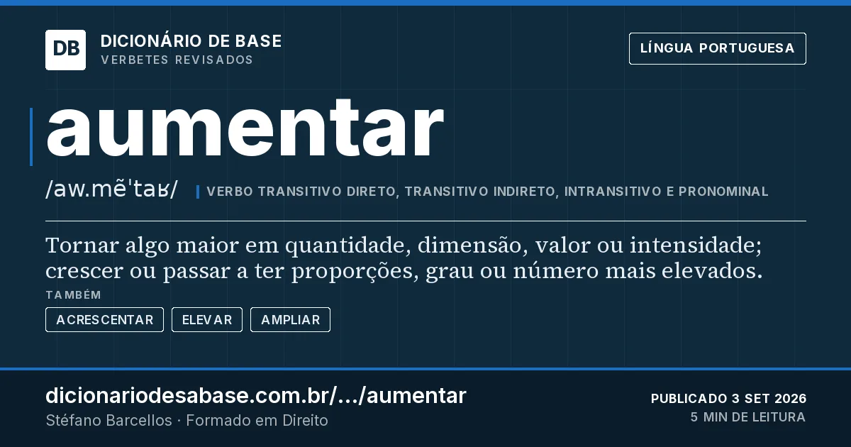 Cartão do verbete aumentar: Tornar algo maior em quantidade, dimensão, valor ou intensidade; crescer ou passar a ter proporções, grau ou número…