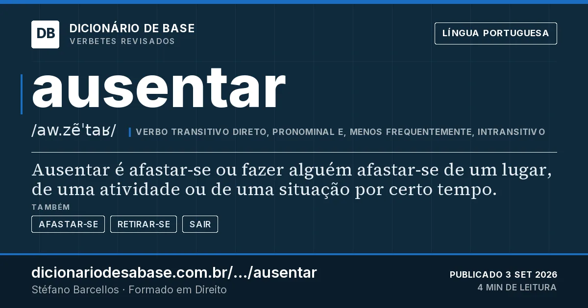 Cartão do verbete ausentar: Ausentar é afastar-se ou fazer alguém afastar-se de um lugar, de uma atividade ou de uma situação por certo tempo.