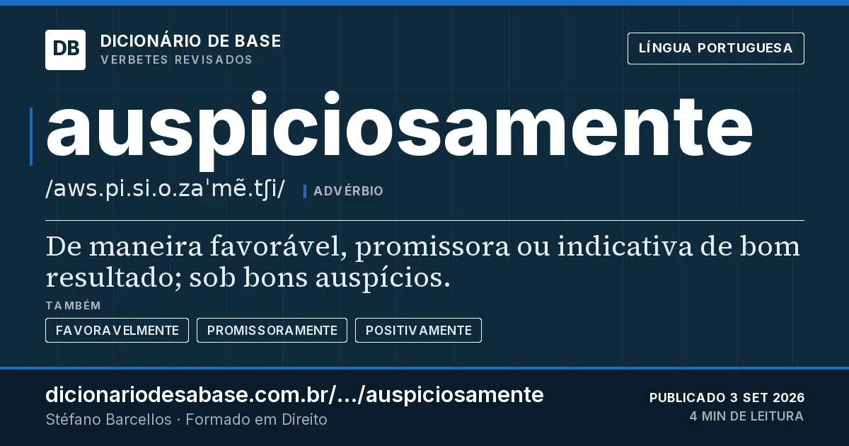 Cartão do verbete auspiciosamente: De maneira favorável, promissora ou indicativa de bom resultado; sob bons auspícios.