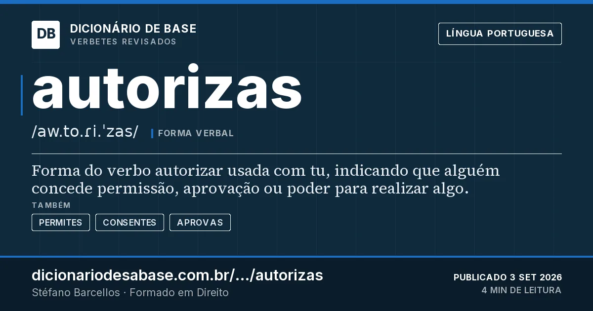 Cartão do verbete autorizas: Forma do verbo autorizar usada com tu, indicando que alguém concede permissão, aprovação ou poder para realizar algo.
