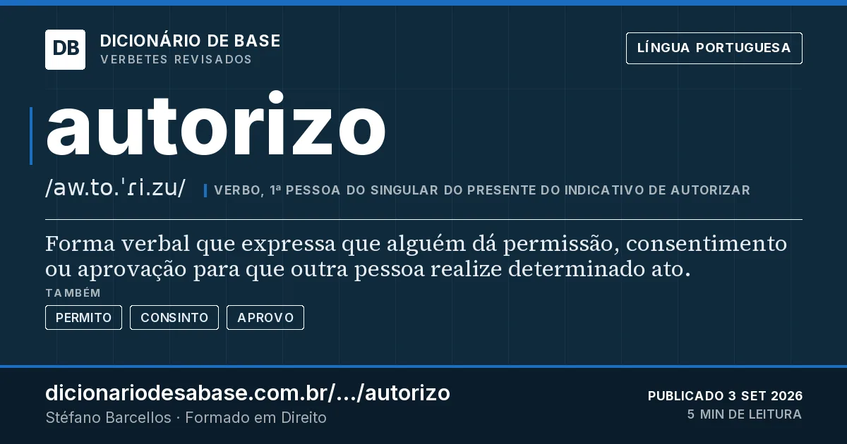 Cartão do verbete autorizo: Forma verbal que expressa que alguém dá permissão, consentimento ou aprovação para que outra pessoa realize determinado…