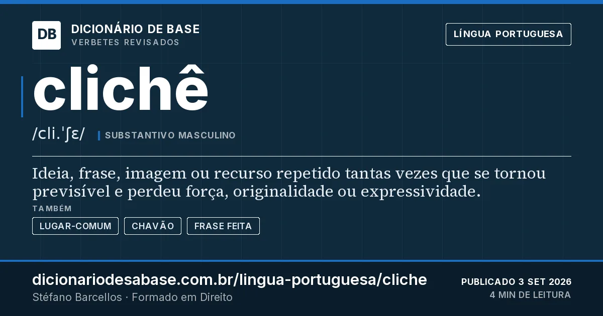 Cartão do verbete clichê: Ideia, frase, imagem ou recurso repetido tantas vezes que se tornou previsível e perdeu força, originalidade ou…