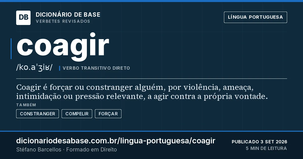 Cartão do verbete coagir: Coagir é forçar ou constranger alguém, por violência, ameaça, intimidação ou pressão relevante, a agir contra a própria…