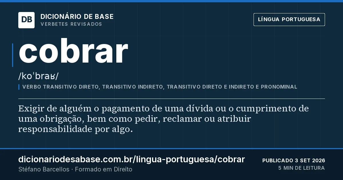 Cartão do verbete cobrar: Exigir de alguém o pagamento de uma dívida ou o cumprimento de uma obrigação, bem como pedir, reclamar ou atribuir…