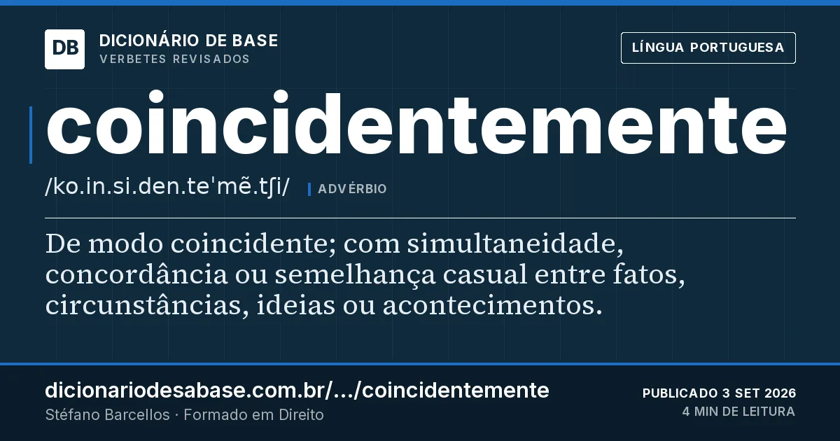 Cartão do verbete coincidentemente: De modo coincidente; com simultaneidade, concordância ou semelhança casual entre fatos, circunstâncias, ideias ou…