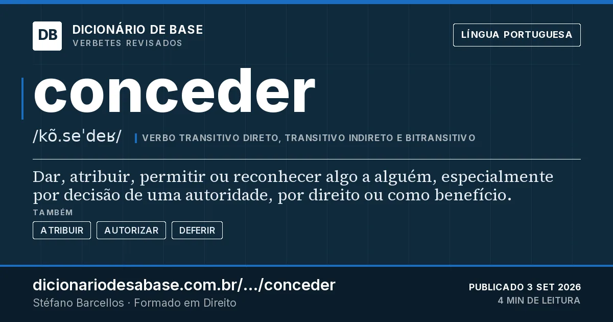 Cartão do verbete conceder: Dar, atribuir, permitir ou reconhecer algo a alguém, especialmente por decisão de uma autoridade, por direito ou como…
