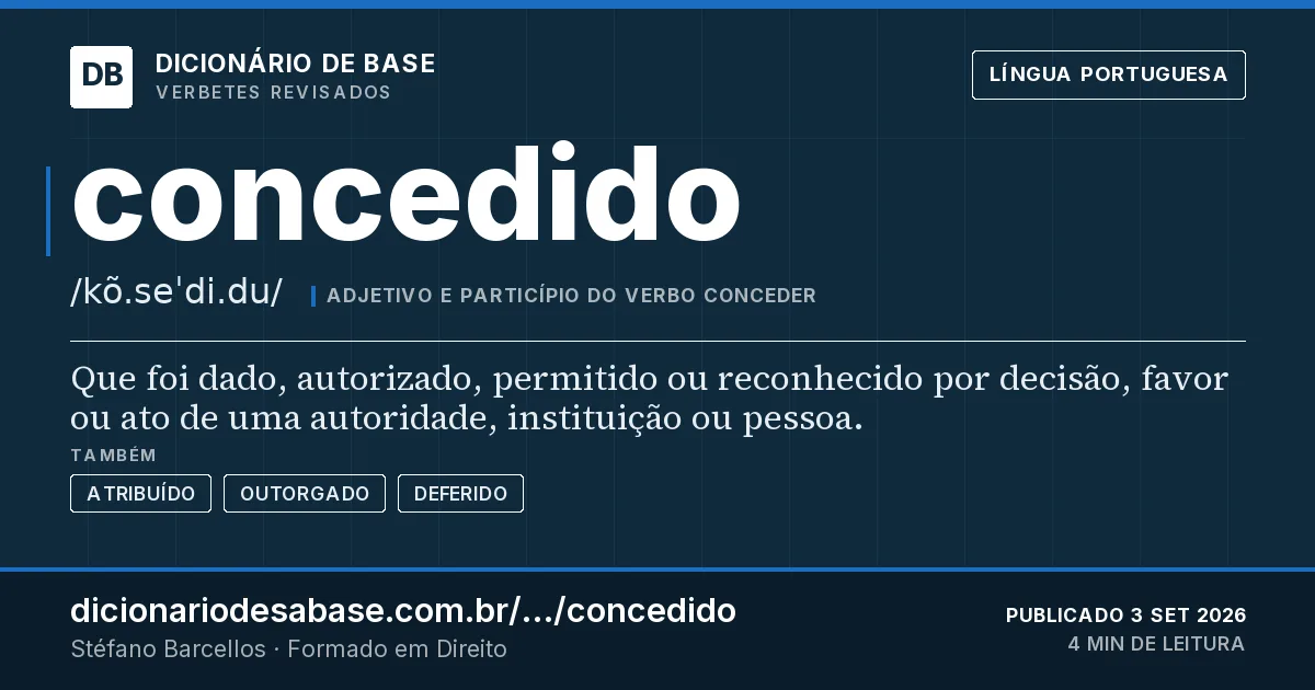 Cartão do verbete concedido: Que foi dado, autorizado, permitido ou reconhecido por decisão, favor ou ato de uma autoridade, instituição ou pessoa.