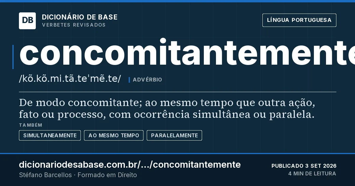 Cartão do verbete concomitantemente: De modo concomitante; ao mesmo tempo que outra ação, fato ou processo, com ocorrência simultânea ou paralela.