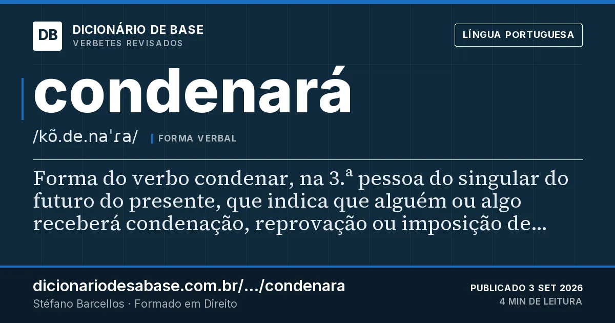 Cartão do verbete condenará: Forma do verbo condenar, na 3.ª pessoa do singular do futuro do presente, que indica que alguém ou algo receberá…