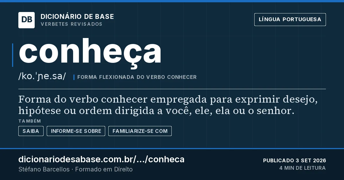 Cartão do verbete conheça: Forma do verbo conhecer empregada para exprimir desejo, hipótese ou ordem dirigida a você, ele, ela ou o senhor.