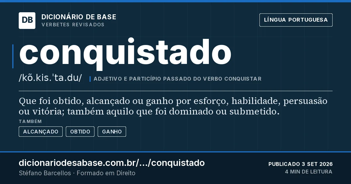 Cartão do verbete conquistado: Que foi obtido, alcançado ou ganho por esforço, habilidade, persuasão ou vitória; também aquilo que foi dominado ou…