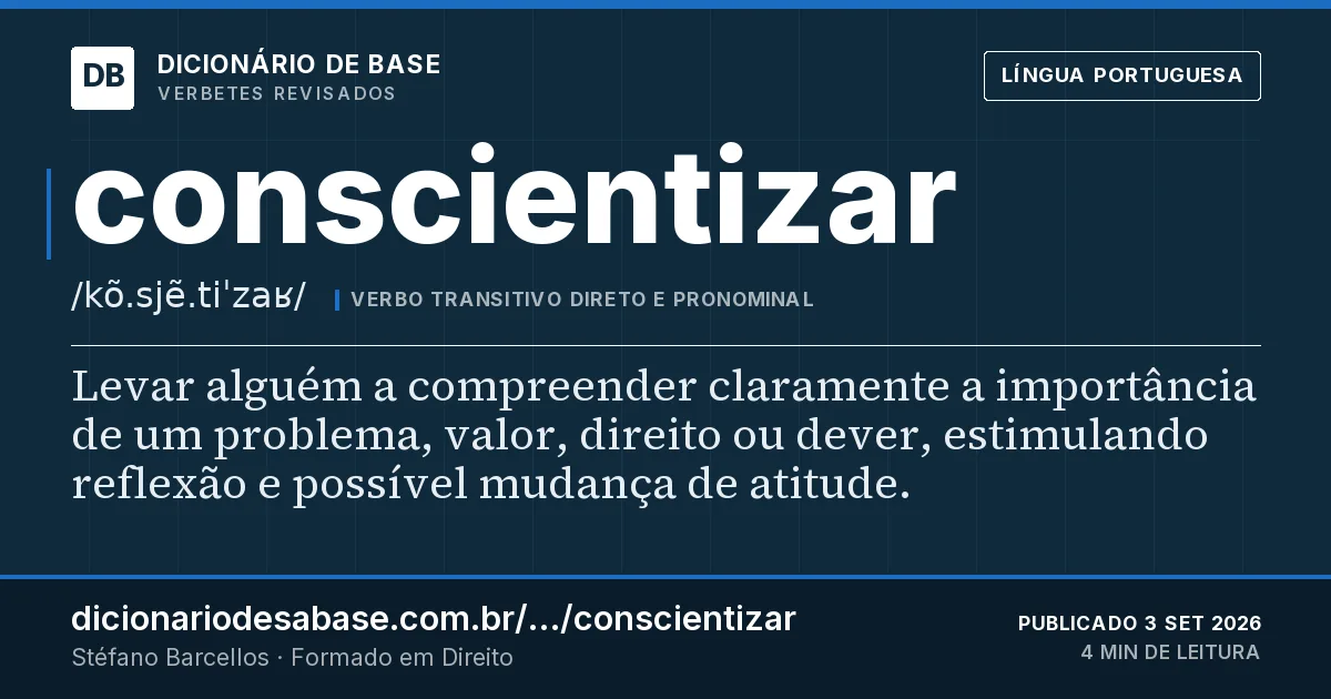 Cartão do verbete conscientizar: Levar alguém a compreender claramente a importância de um problema, valor, direito ou dever, estimulando reflexão e…