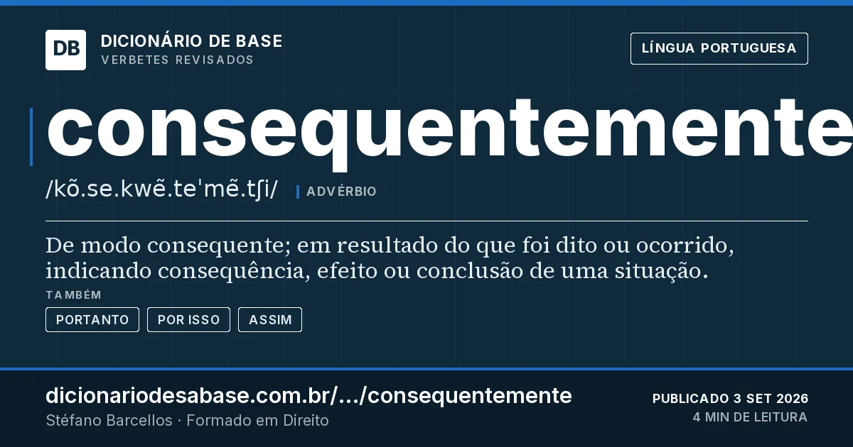 Cartão do verbete consequentemente: De modo consequente; em resultado do que foi dito ou ocorrido, indicando consequência, efeito ou conclusão de uma…