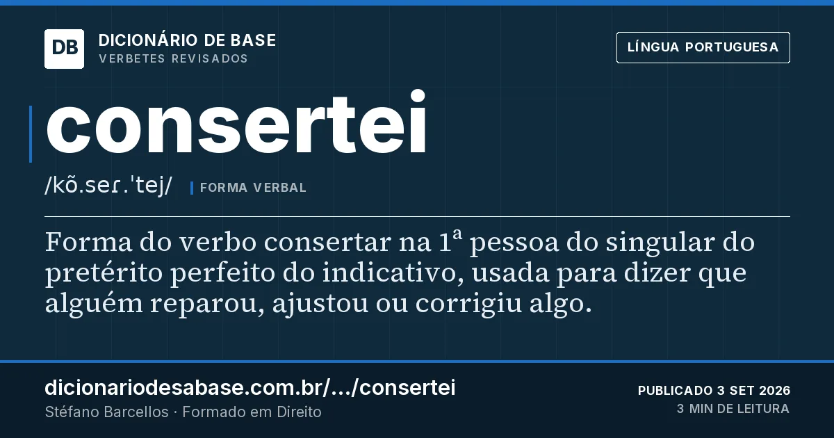 Cartão do verbete consertei: Forma do verbo consertar na 1ª pessoa do singular do pretérito perfeito do indicativo, usada para dizer que alguém…