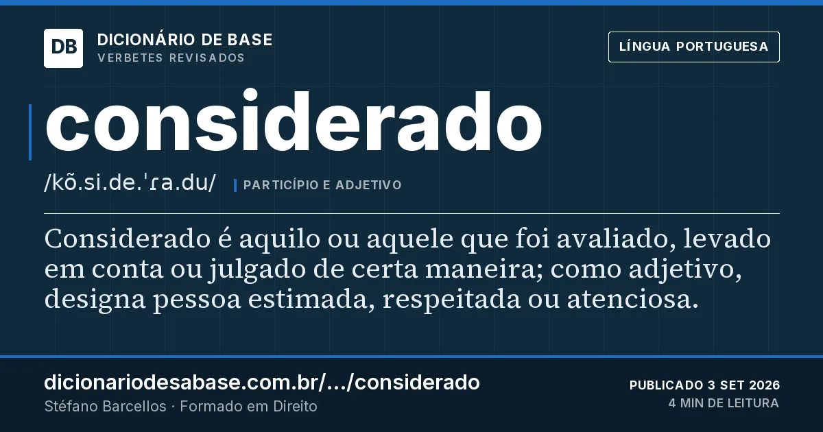 Cartão do verbete considerado: Considerado é aquilo ou aquele que foi avaliado, levado em conta ou julgado de certa maneira; como adjetivo, designa…