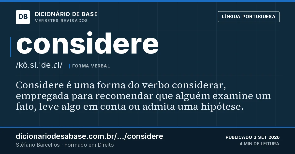 Cartão do verbete considere: Considere é uma forma do verbo considerar, empregada para recomendar que alguém examine um fato, leve algo em conta ou…