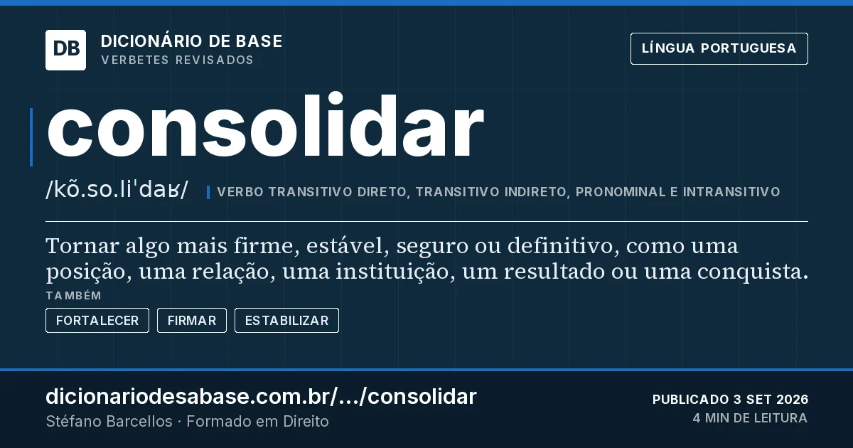 Cartão do verbete consolidar: Tornar algo mais firme, estável, seguro ou definitivo, como uma posição, uma relação, uma instituição, um resultado ou…
