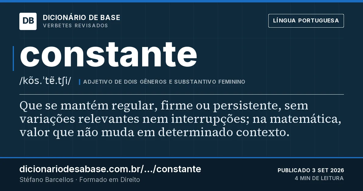Cartão do verbete constante: Que se mantém regular, firme ou persistente, sem variações relevantes nem interrupções; na matemática, valor que não…